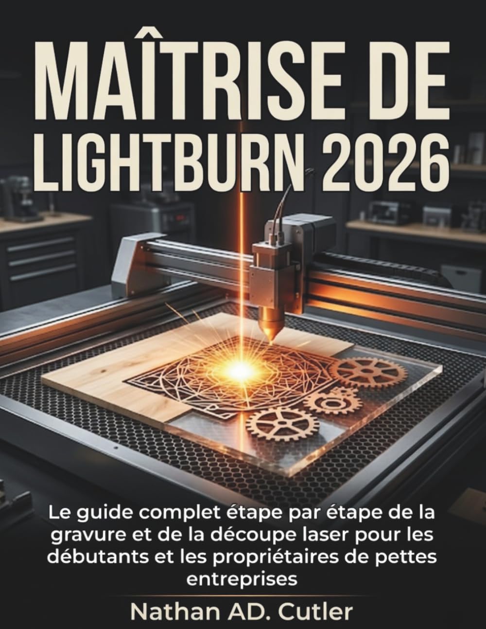 Maîtrise de LightBurn 2026: Le guide complet étape par étape de la gravure et de la découpe laser pour les débutants et les propriétaires de petites entreprises