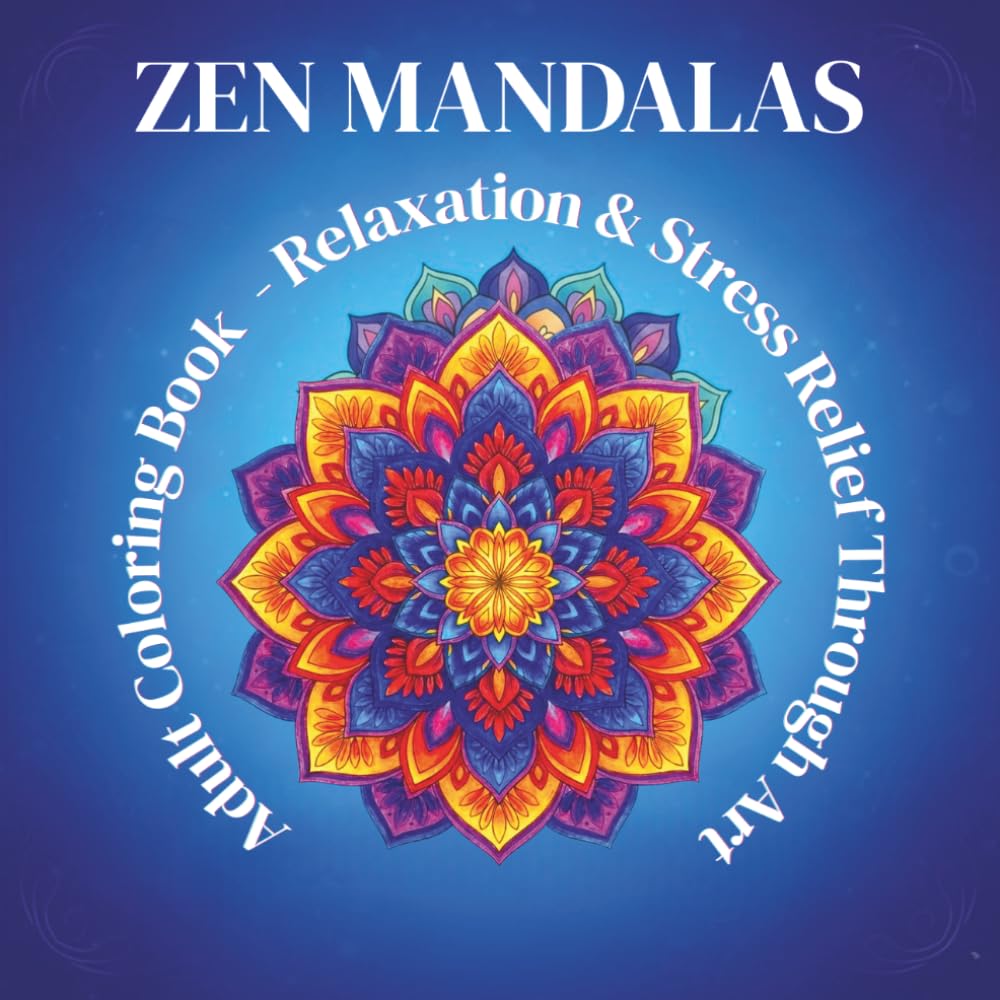 Zen Mandalas Adult Coloring Book: 50 Mandalas for Relaxation and Stress Relief Through Art (The Zen Mandala Collection: Stress-Relieving Patterns for Mindful Coloring)