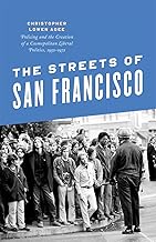 The Streets of San Francisco: Policing and the Creation of a Cosmopolitan Liberal Politics, 1950-1972 (Historical Studies of Urban America)