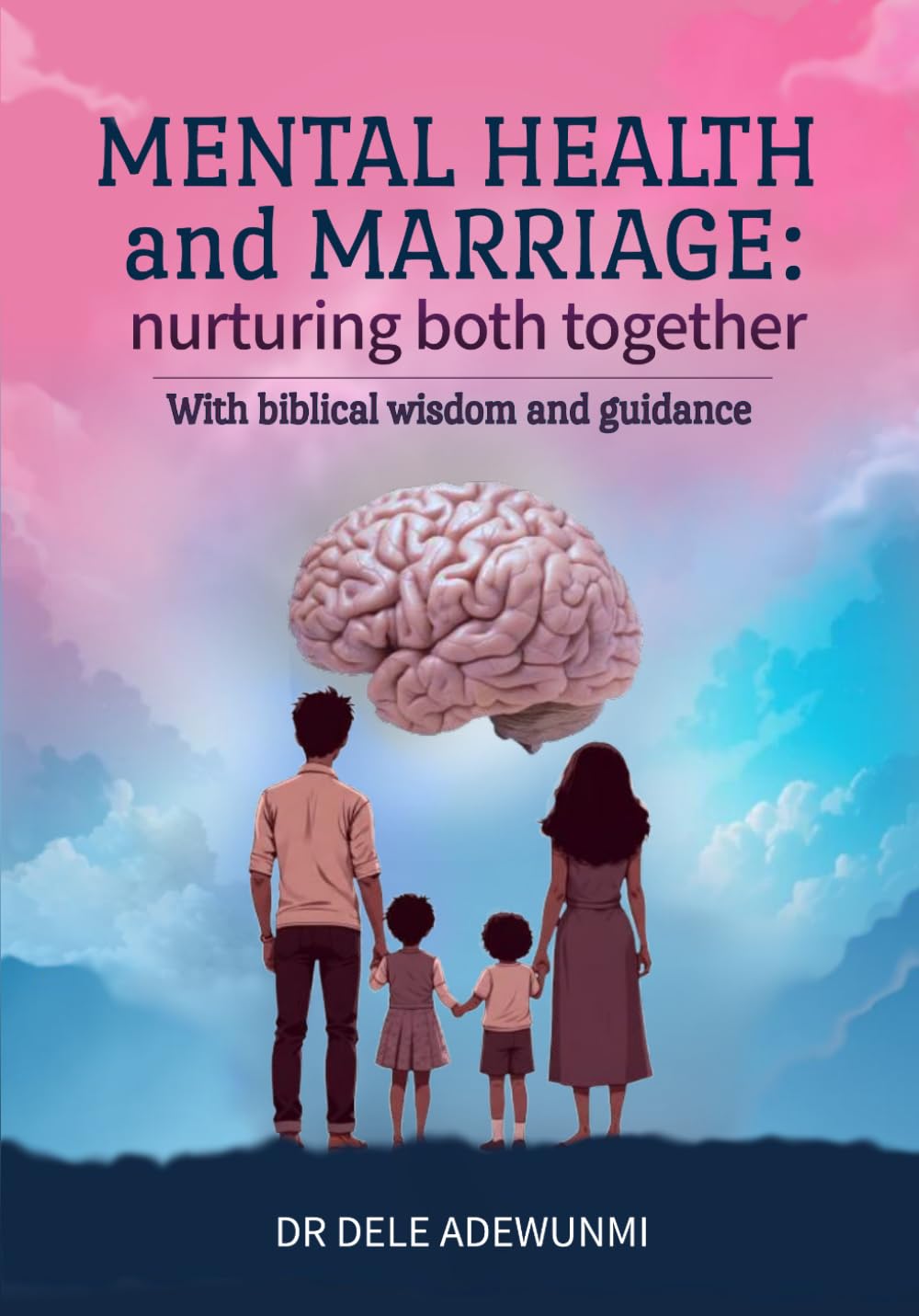 MENTAL HEALTH AND MARRIAGE: NURTURING BOTH TOGETHER (with Biblical wisdom and guidance)