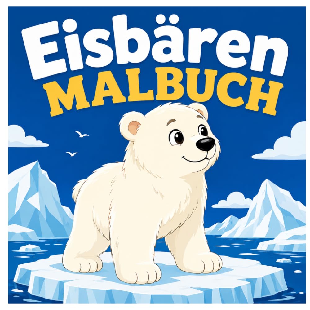 Eisbären Malbuch: Niedliche Eisbären, Arktische Abenteuer und Entspannender Malspaß für Kinder, Jugendliche und Erwachsene