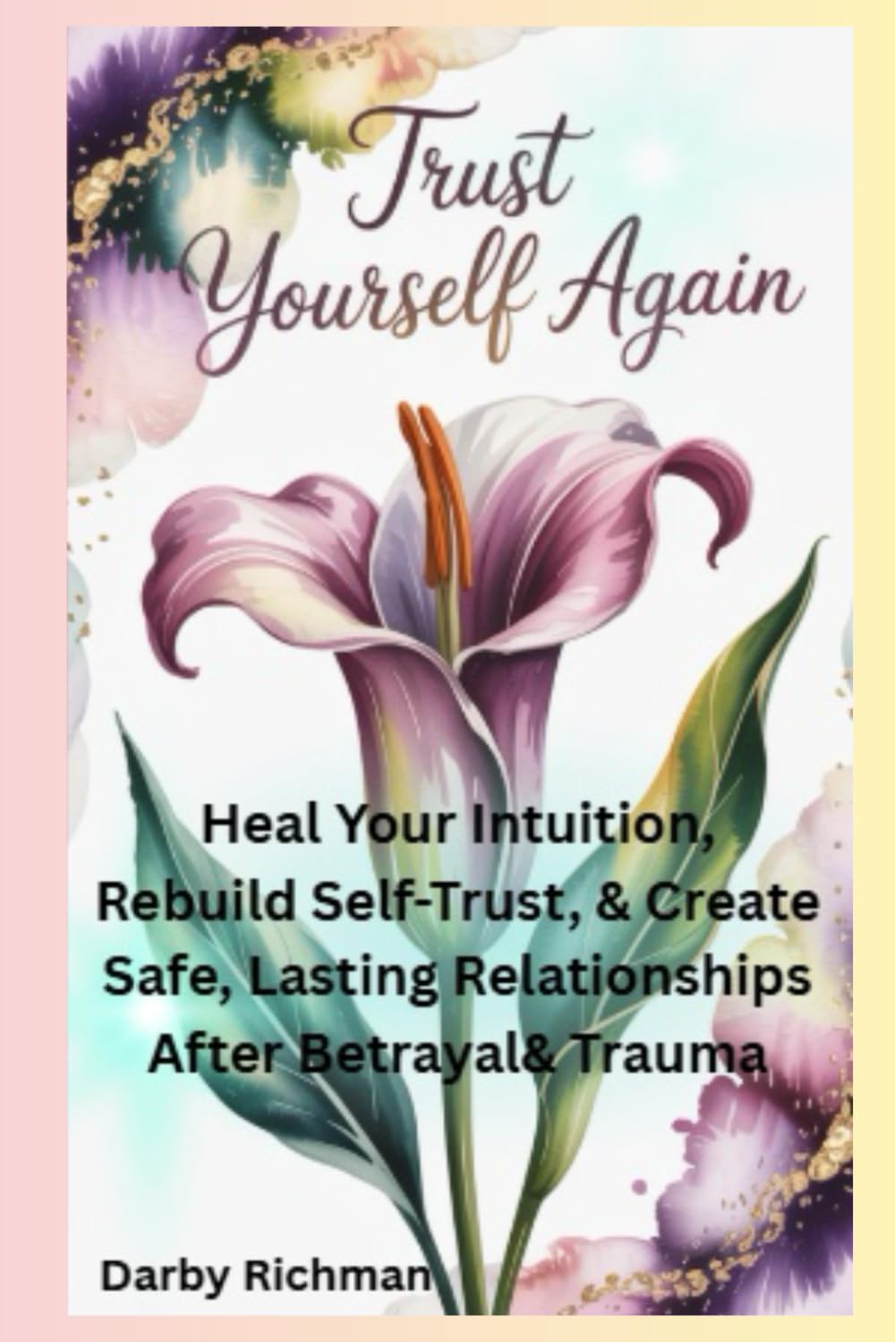 Trust Yourself Again: Heal Your Intuition, Rebuild Self-Trust, & Create Safe, Lasting Relationships After Betrayal & Trauma (Becoming Your Confident Self: A Guided Self-Healing Series for Women)