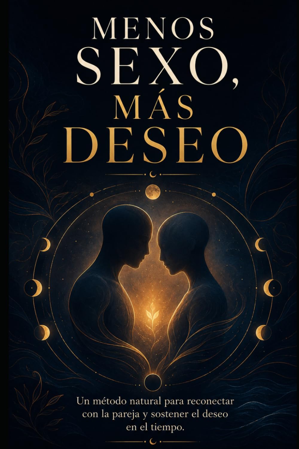Menos Sexo, Más Deseo: Un método natural para mantener la pasión en pareja a largo plazo (Spanish Edition)