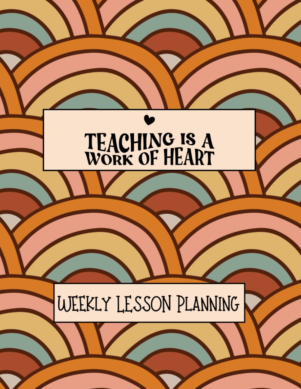 Teaching is a Work of Heart: weekly lesson planning for teachers, A Chic and Practical Planner for Inspired Educators