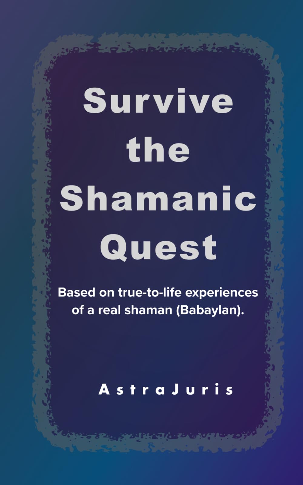 Survive the Shamanic Quest: Based on true-to-life experiences of a real shaman (Babaylan).