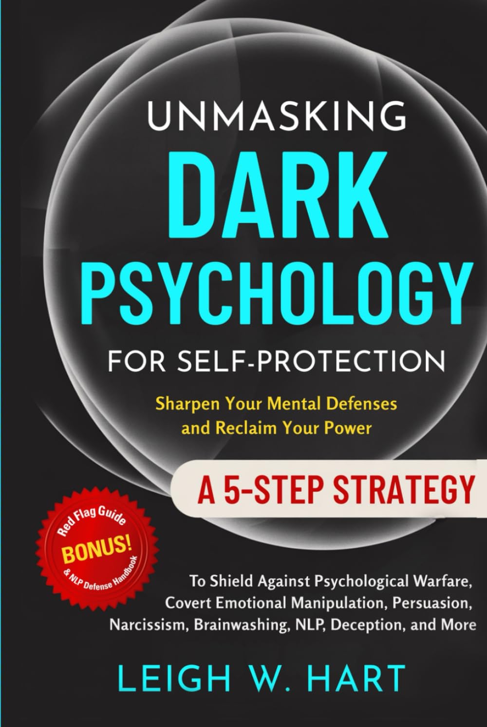 Unmasking Dark Psychology for Self-Protection: A 5-Step Strategy to Shield Against Psychological Warfare, Covert Emotional Manipulation, Persuasion, ... Deception, and More (Heal, Grow, & Thrive)
