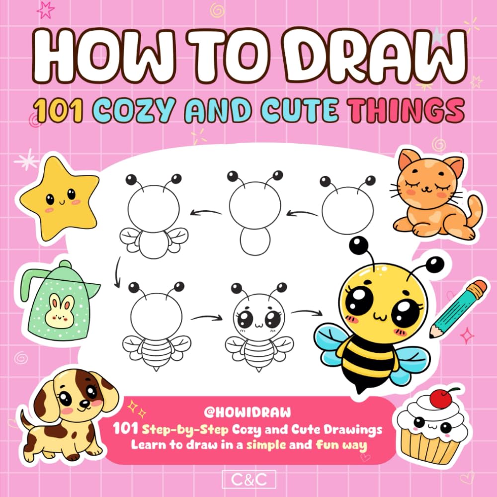 How To Draw: 101 Cozy and Cute Things: Step-by-Step Cozy and Cute Drawings Learn to Draw in a Simple and Fun Way: Foods, Animals, and Adorable Things!