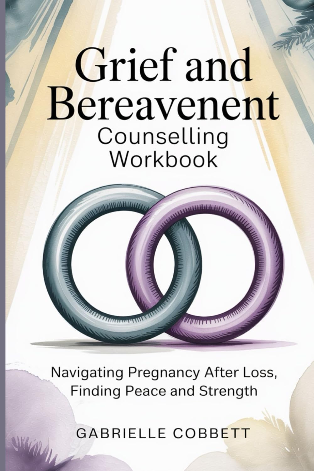Grief and Bereavement Counselling Workbook: Navigating Pregnancy After Loss, Finding Peace and Strength
