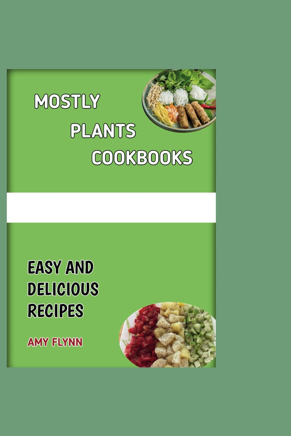 Mostly Plants Cookbook: Easy and Delicious Recipes