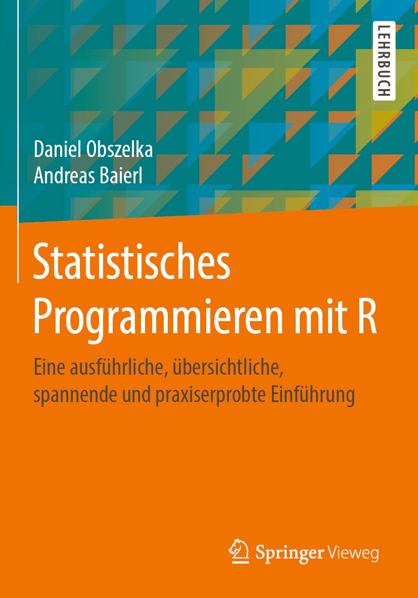 Statistisches Programmieren mit R: Eine ausführliche, übersichtliche, spannende und praxiserprobte Einführung