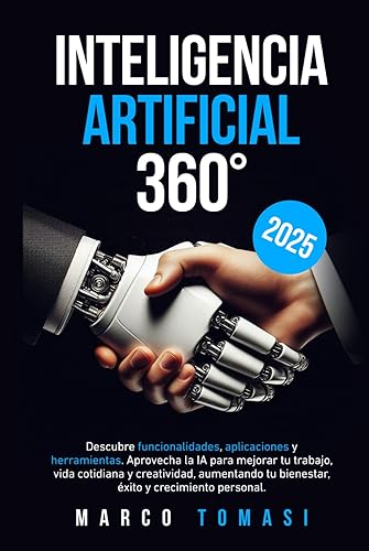 Inteligencia Artificial 360°: Descubre funcionalidades, aplicaciones y herramientas. Aprovecha IA para mejorar trabajo, vida cotidiana y creatividad, aumentando bienestar, éxito y crecimiento personal