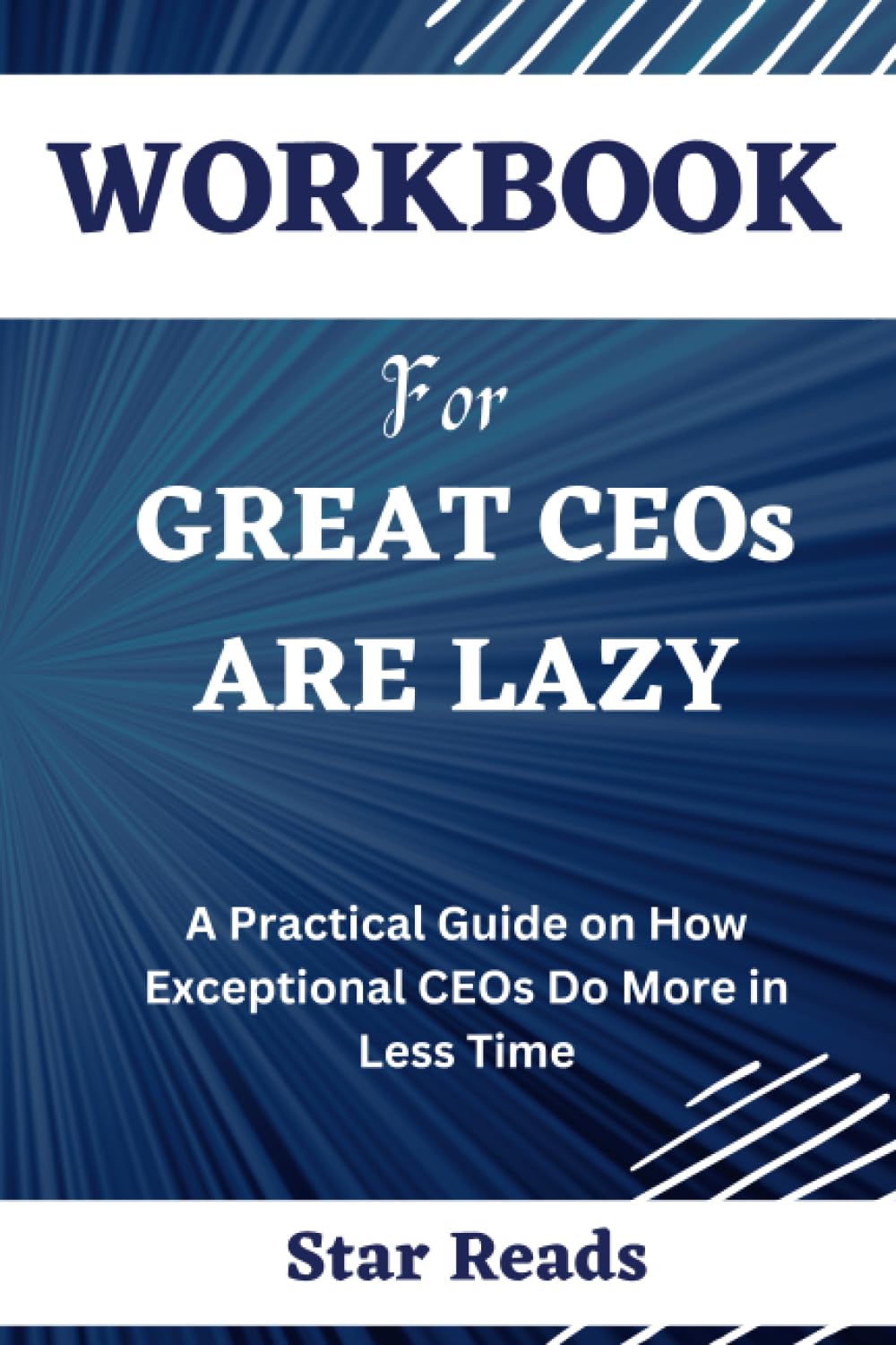 Workbook for Great CEOs Are Lazy: How Exceptional CEOs Do More in Less Time: A Guide to Jim Schleckser's Book