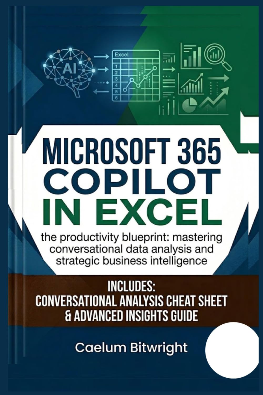 Microsoft 365 Copilot in Excel: The Productivity Blueprint: Mastering Conversational Data Analysis and Strategic Business Intelligence (The Caelum Protocol)