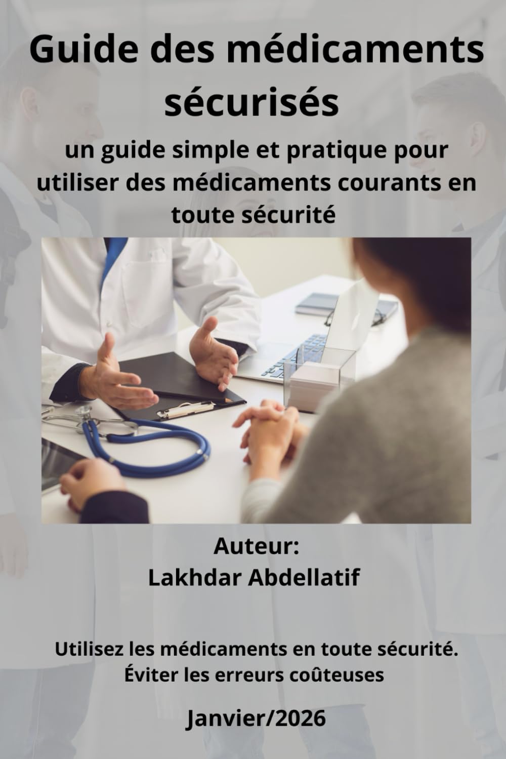 Guide des Médicaments Sécurisés: Un guide clair et pratique pour utiliser les médicaments du quotidien en toute sécurité et éviter les erreurs dangereuses