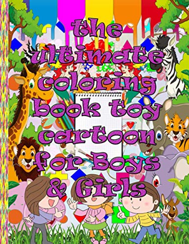 the ultimate coloring book toy cartoon for Boys & Girls: Fun, easy and comfortable coloring pages to relax and relieve stress and anxiety let your ... full of various graphics without blank pages