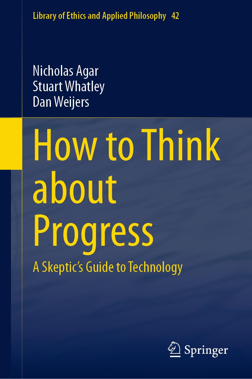 How to Think about Progress: A Skeptic's Guide to Technology: 42 (Library of Ethics and Applied Philosophy, 42)