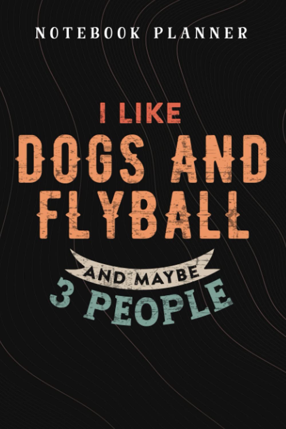 Notebook Planner I Like Dogs And Flyball And Maybe 3 People funny: Budget,Planning,Paycheck Budget,Business,Journal,6x9 in ,Personal,Daily,Hourly