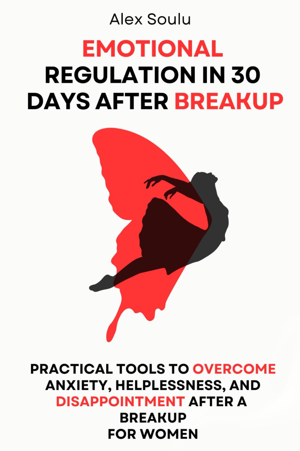 Emotional Regulation in 30 Days after Breakup: Practical Tools to Overcome Anxiety, Helplessness, and Disappointment After a Breakup for Women