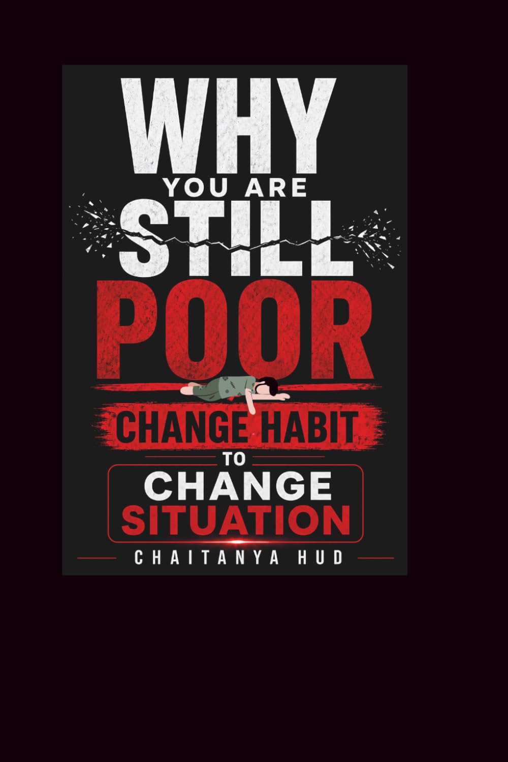 Why You Are Poor Change Habit Change Everything: You don’t need more money… You need the right habits that create money automatically.