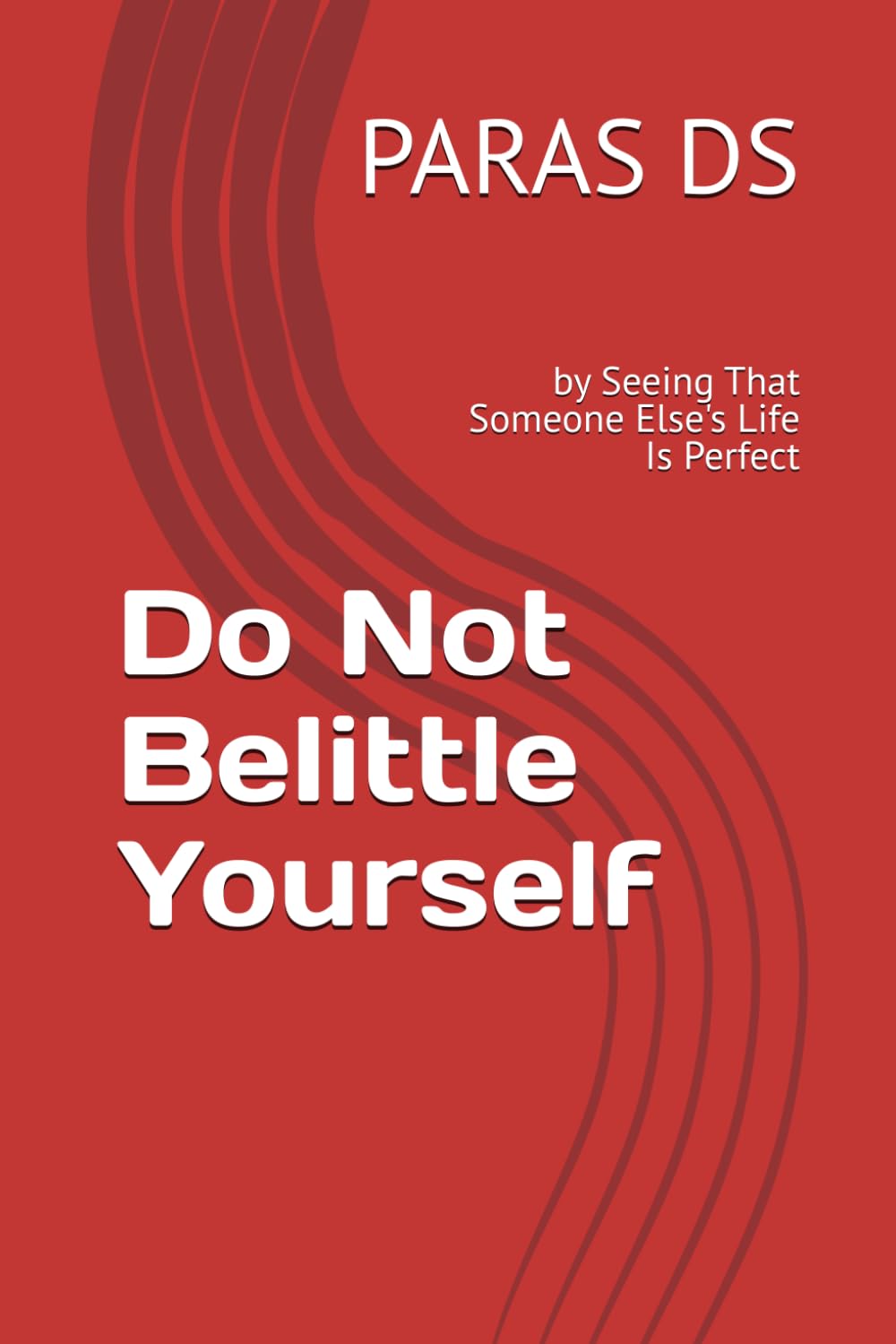 Do Not Belittle Yourself: by Seeing That Someone Else's Life Is Perfect