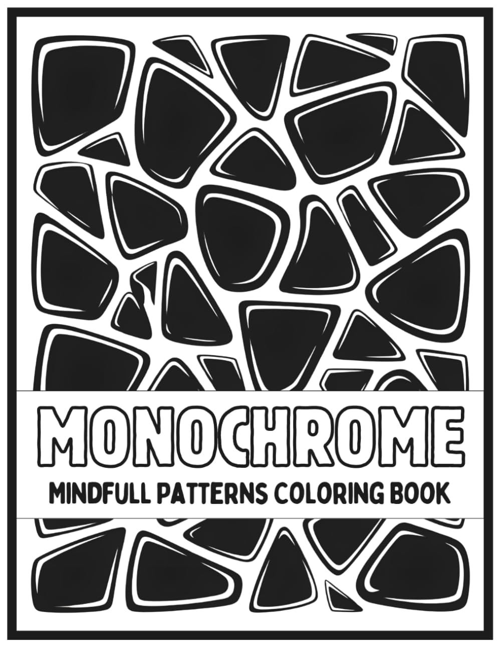 Mindfull Patterns Monochrome Coloring Book: 50 Relaxing Black & White Patterns to Reduce Stress, Boost Creativity, and Practice Mindfulness For Adults & Teens (Stress Relief And Mindful Monochrome)