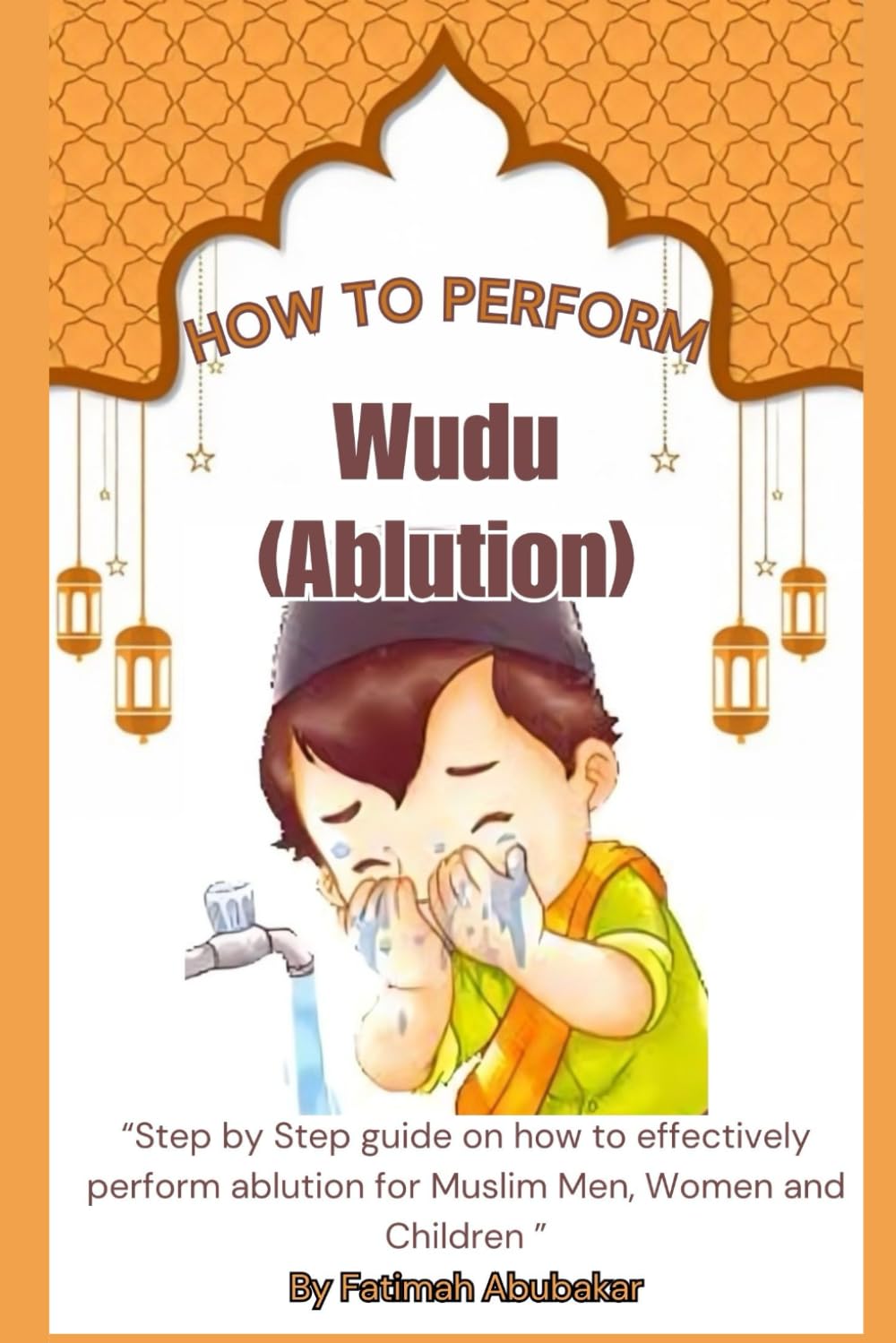 How to perform Wudu ( Ablution): “Step by Step guide on how to effectively perform ablution for Muslim Men, Women and Children”