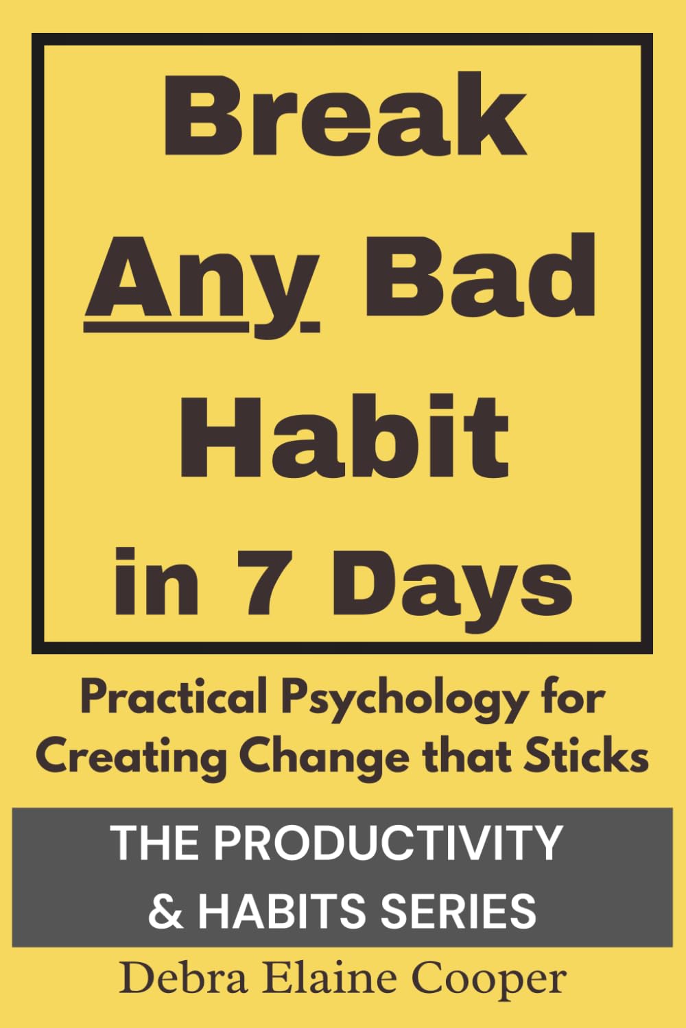 Break Any Bad Habit in 7 Days: Practical Psychology for Creating Change that Sticks (PRODUCTIVITY & HABITS)