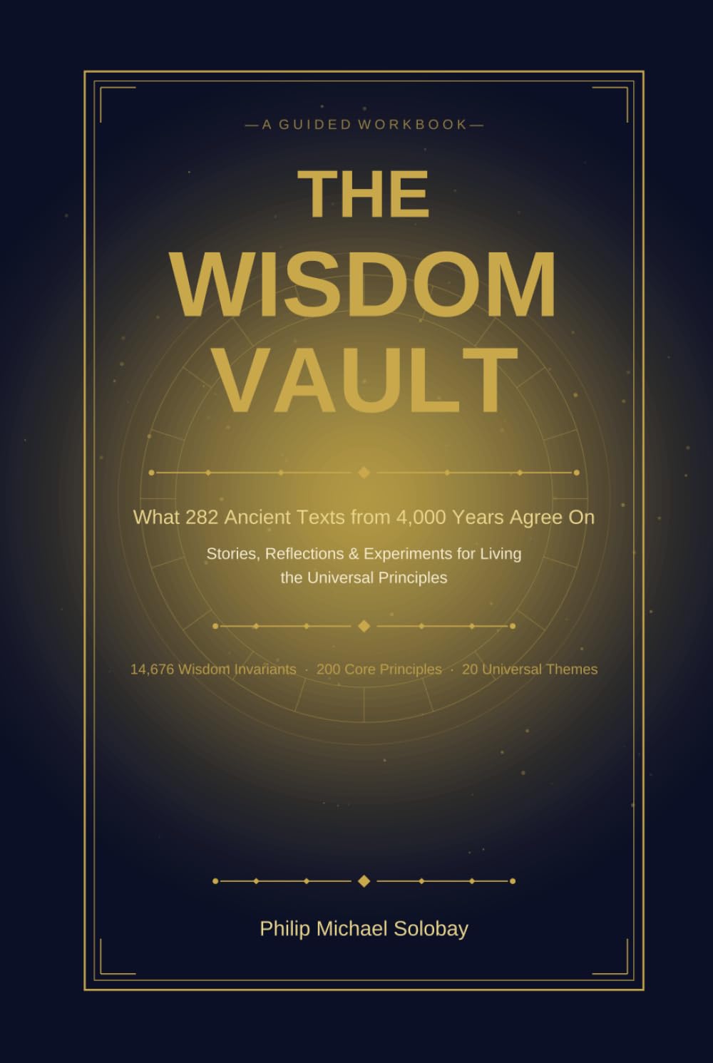 The Wisdom Vault: What 282 Ancient Texts from 4,000 Years Agree On — A Guided Workbook of Universal Principles, Stories, and Experiments      Hardcover – March 29, 2026