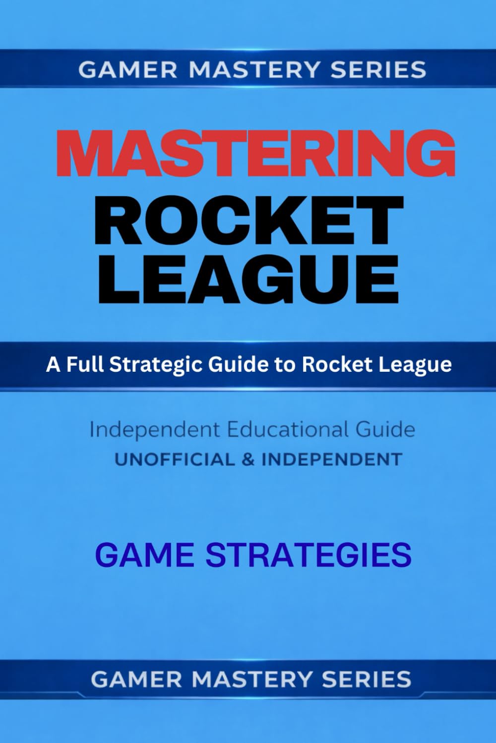 MASTERING ROCKET LEAGUE - A Full Strategic Guide to Rocket League: GAME STRATEGIES