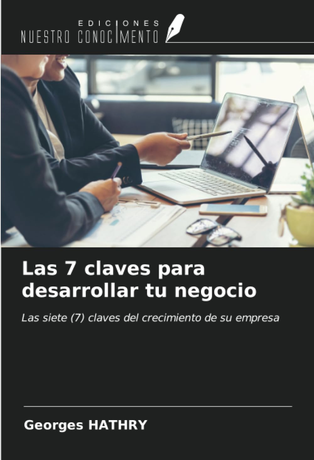 Las 7 claves para desarrollar tu negocio: Las siete (7) claves del crecimiento de su empresa