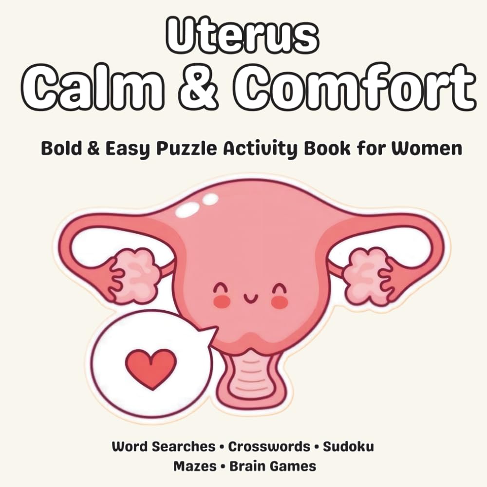 Uterus Calm & Comfort Bold & Easy Puzzle Activity Book for Women: Word Searches, Crosswords, Sudoku, Mazes, Word Scrambles, Cryptograms & Relaxing Brain Games (Uterus Stress Relief Puzzle Series)