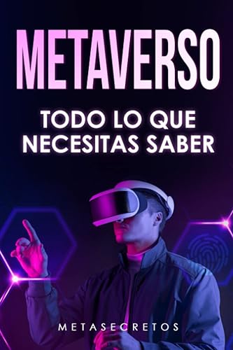 Metaverso: Todo lo que Necesitas Saber: Descubre La Revolución Virtual del Futuro. Funcionamiento, Tecnología, Inversiones, Videojuegos y Posibilidades