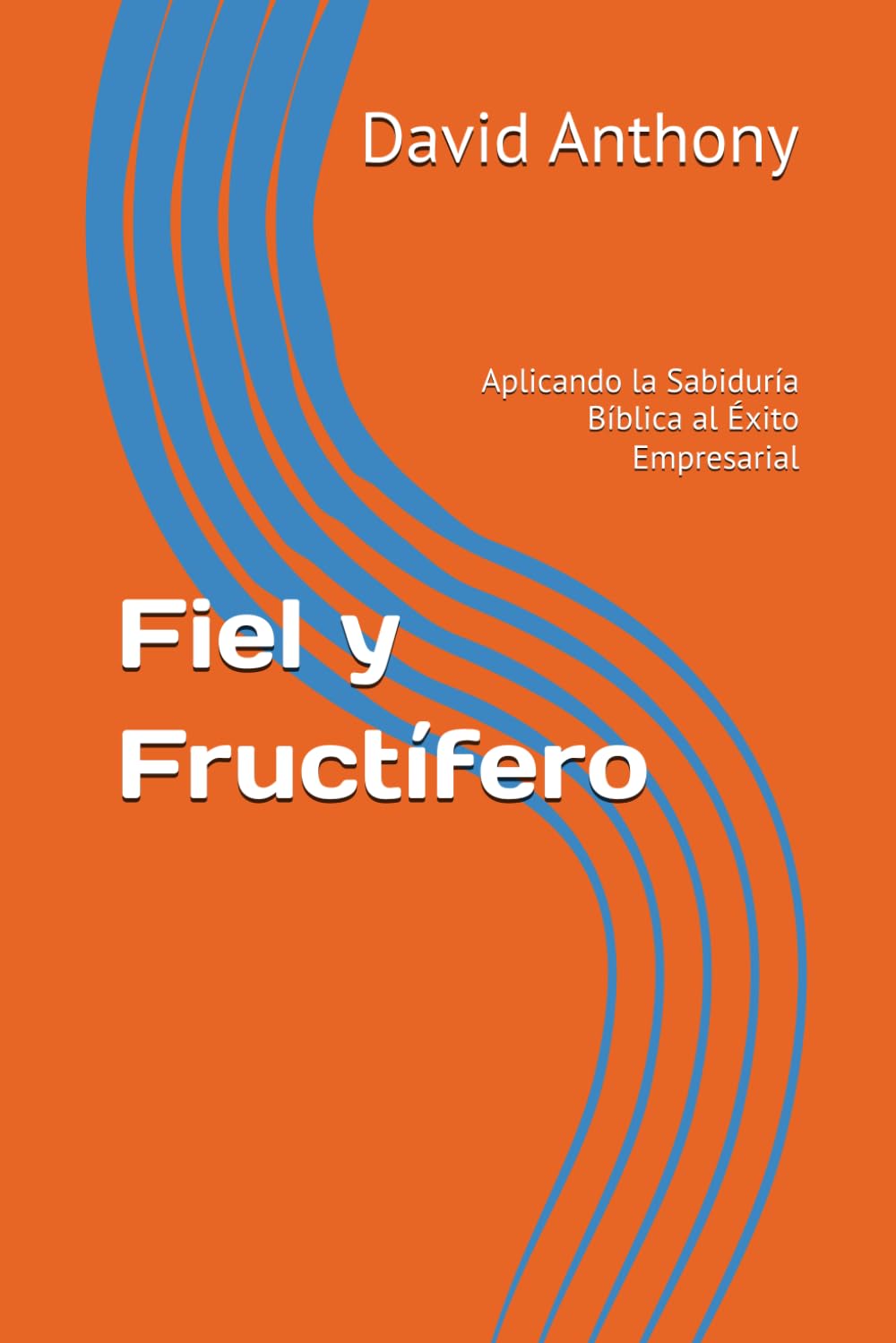 Fiel y Fructífero: Aplicando la Sabiduría Bíblica al Éxito Empresarial