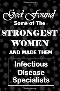 God Found Some of The Strongest Women And Made Them Infectious Disease Specialists: gifts for infectious disease specialists, women, virus vector ... pages for writing notes, decorated interior.