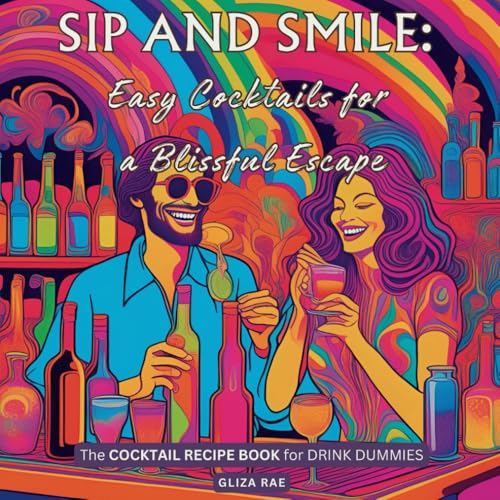 Sip and Smile: Easy Cocktails for a Blissful Escape: The COCKTAIL RECIPE BOOK for DRINK DUMMIES