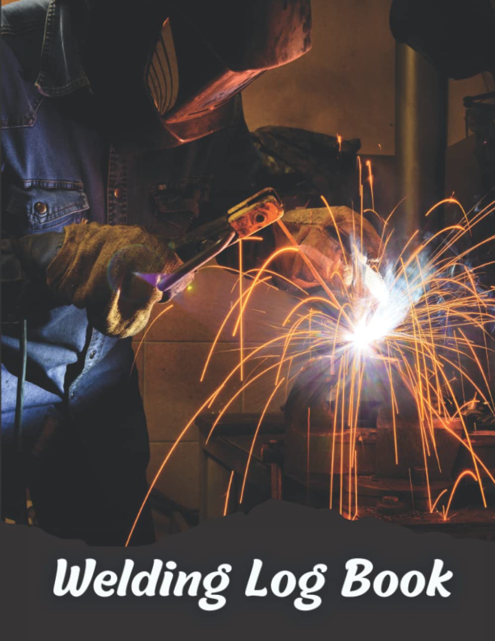 Welding Log Book: A Record Book For Welders To Keep Track Of Welding Certifications, Tools And Accessories Checklist