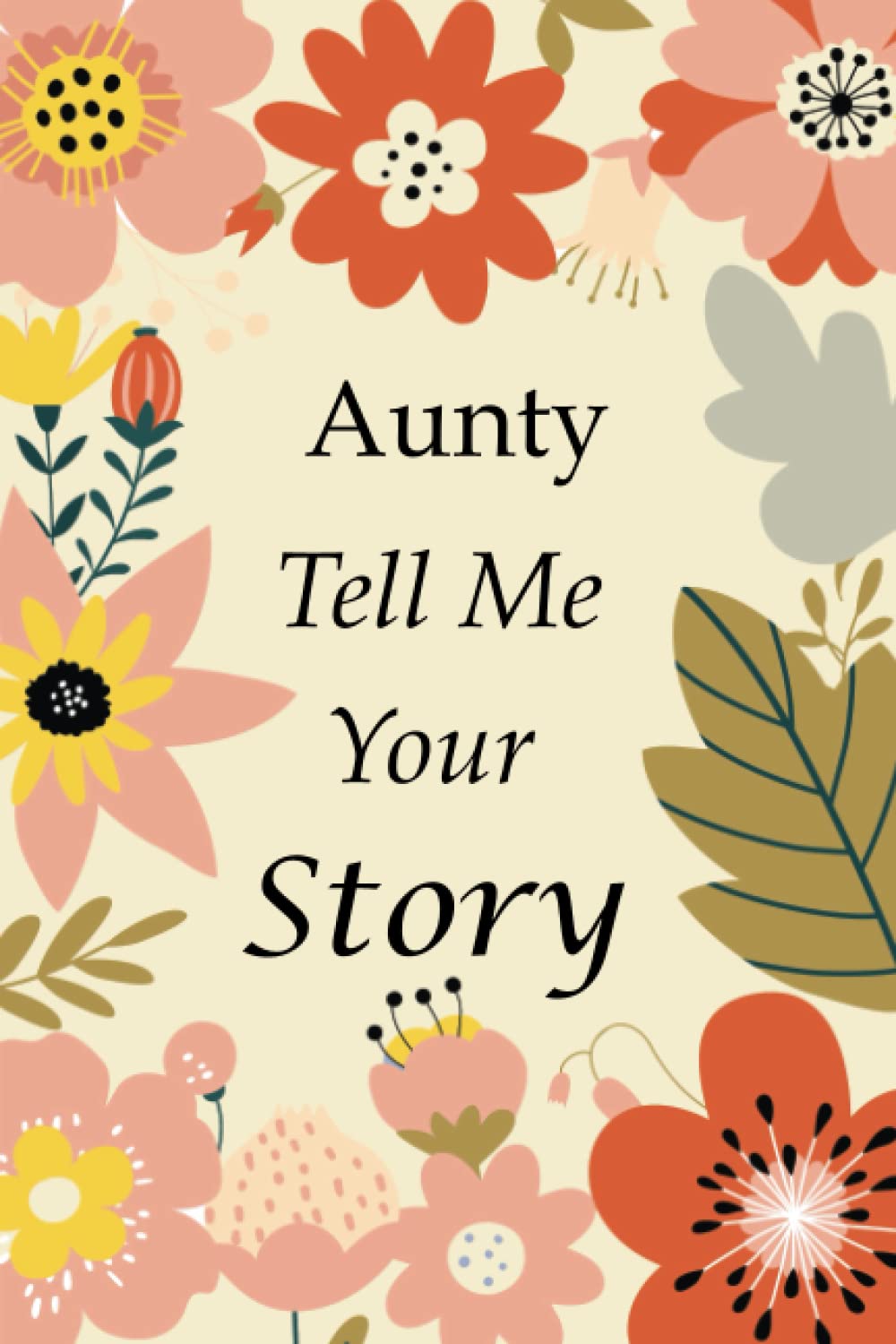 Aunty Tell Me Your Story: 140+ Questions For Your Aunty To Share Her Life And Thoughts: Aunty's Life Experiences In Writing, A Keepsake Book Of Wisdom For Your Children