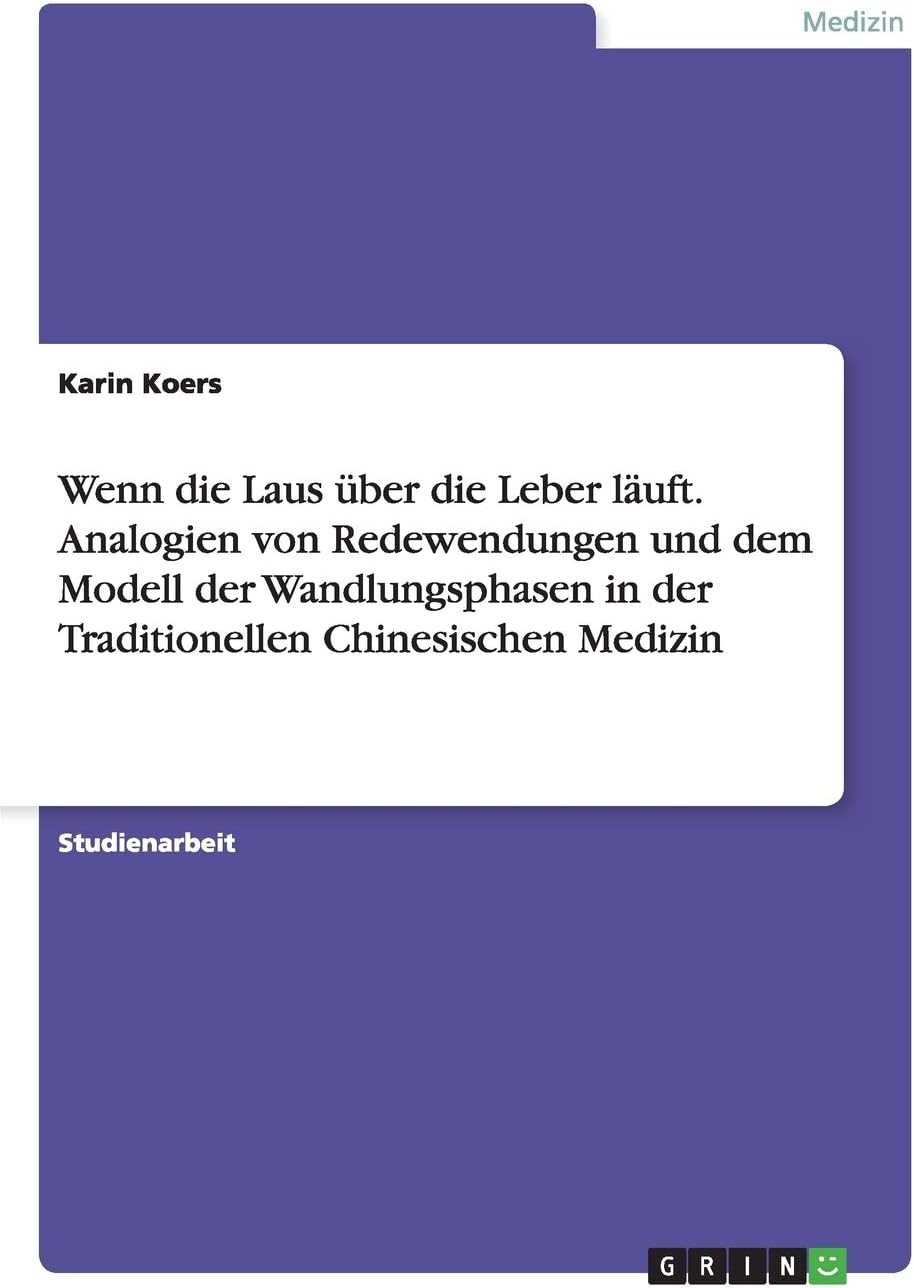 Wenn die Laus über die Leber läuft. Analogien von Redewendungen und dem Modell der Wandlungsphasen in der Traditionellen Chinesischen Medizin