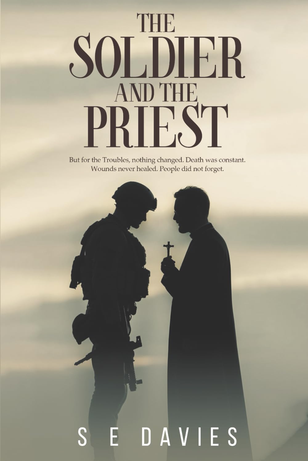 The Soldier and the Priest: But for the Troubles, nothing changed. Death was constant. Wounds never healed. People did not forget.