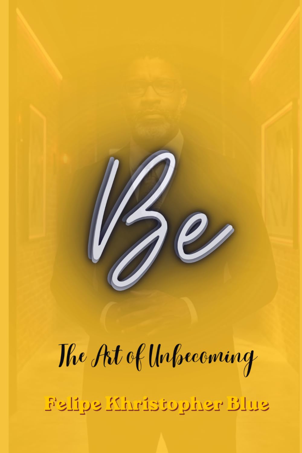Be: The Art of Unbecoming: A Poetic Collection of Reflection and Direction