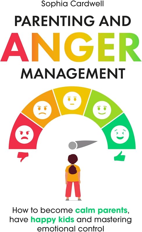 Parenting and Anger Management: How to become calm parents, have happy kids and mastering emotional control