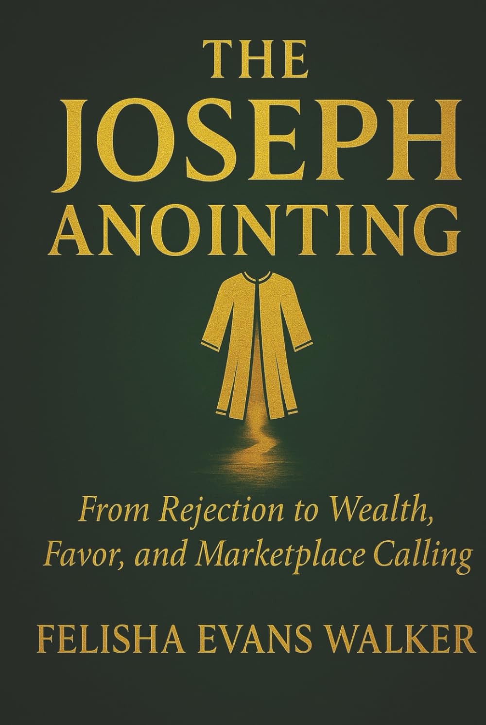 THE JOSEPH ANOINTING: From Rejection to Wealth, Favor and Marketplace Calling