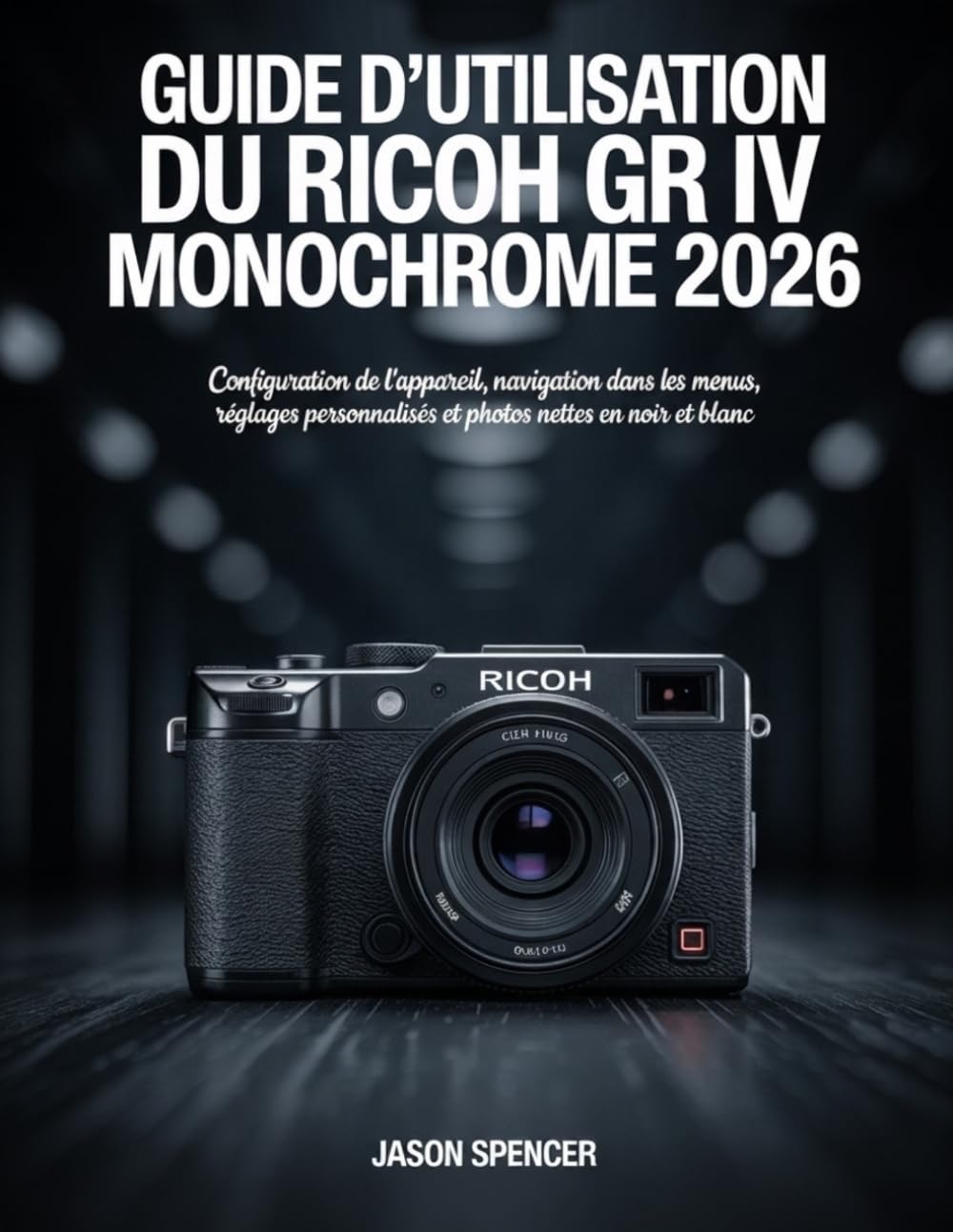 Guide d'utilisation du Ricoh GR IV Monochrome 2026: Configuration de l'appareil, navigation dans les menus, réglages personnalisés et photos nettes en noir et blanc