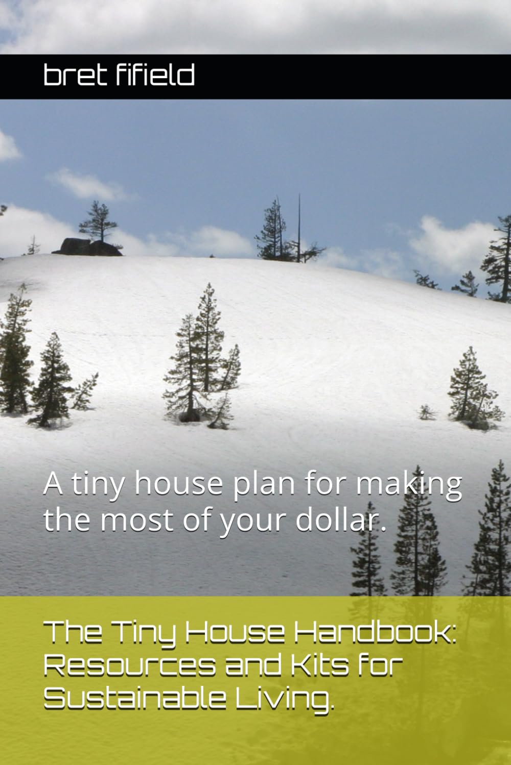 The Tiny House Handbook: Resources and Kits for Sustainable Living.: A tiny house plan for making the most of your dollar. (The Tiny House movement, a minimalists life.)