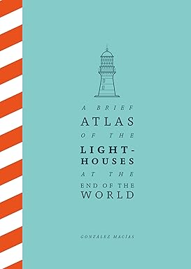 A Brief Atlas of the Lighthouses at the End of the World