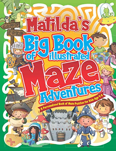 Matilda's Big Book of Illustrated Maze Adventures: A Personalised Book of Maze Puzzles for Kids Age 4-8 With Named Puzzle Pages (Personalised Maze Books For Kids)