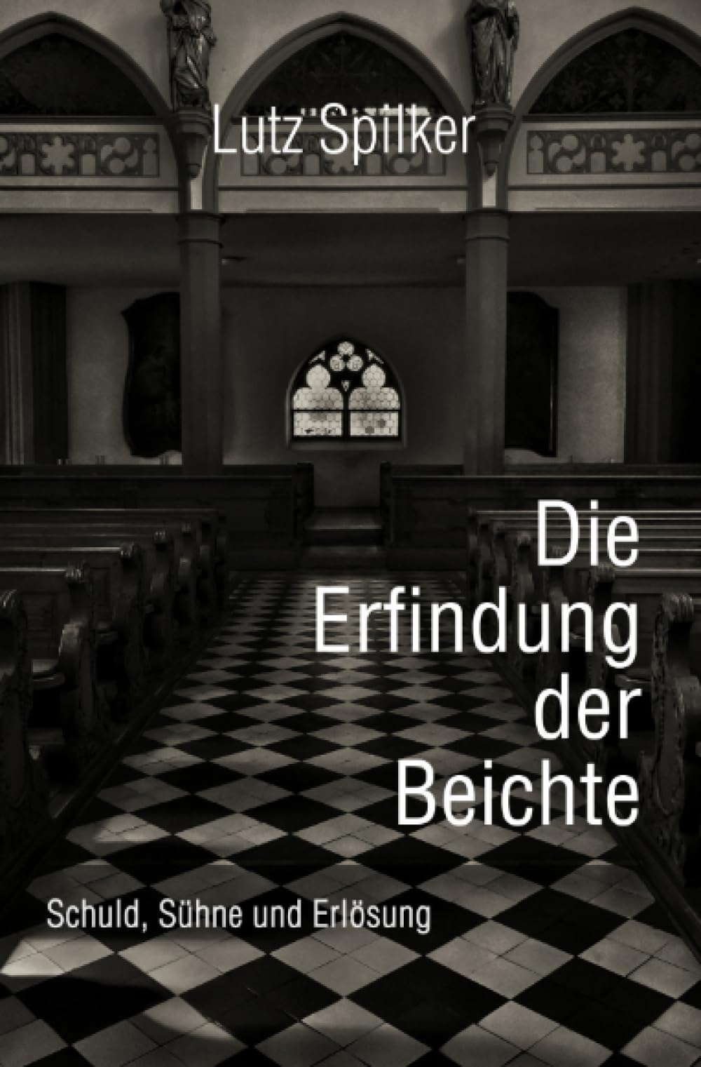 Die Erfindung der Beichte: Schuld, Sühne und Erlösung