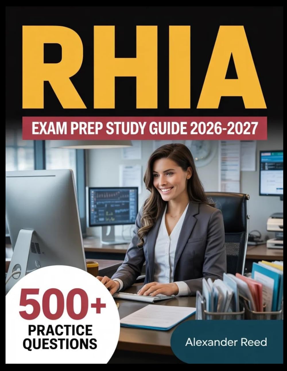 RHIA Exam Prep Study Guide 2026-2027: Essential Topic Review, Practice Question Collection, Answer Keys, and Thorough Explanations
