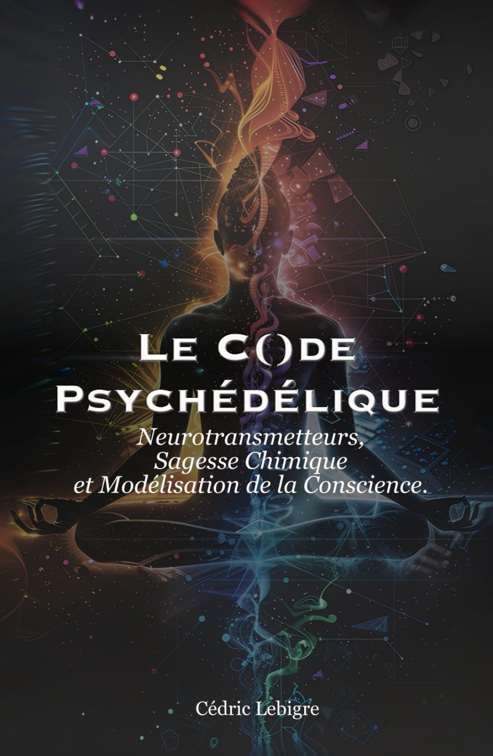Le Code Psychédélique: Neurotransmetteurs, Sagesse Chimique et Modélisation de la Conscience.