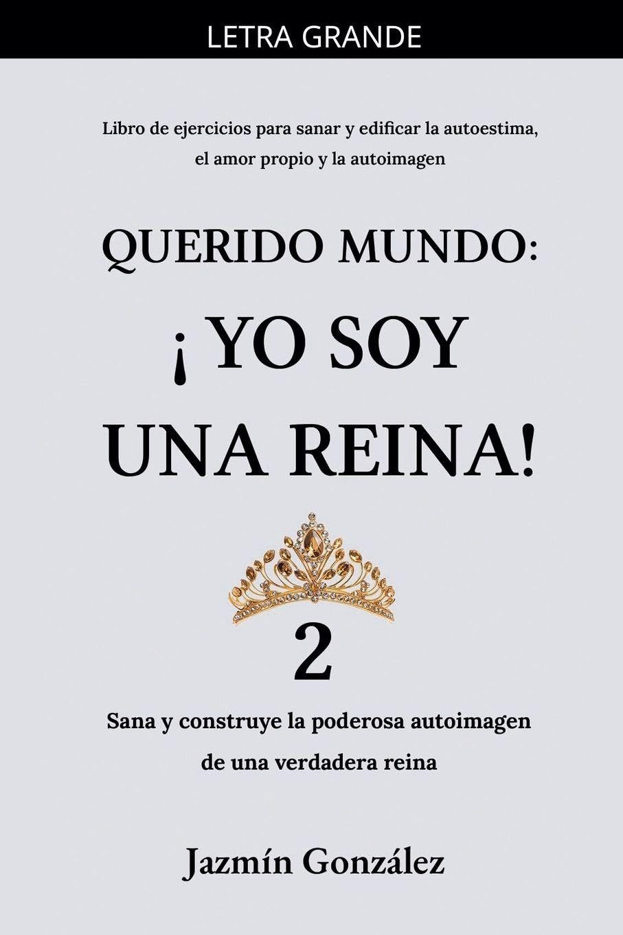 Querido Mundo: ¡Yo Soy una Reina! 2 - Sana y construye la poderosa autoimagen de una verdadera reina. (Autoestima, Amor Propio Y Autoimagen)